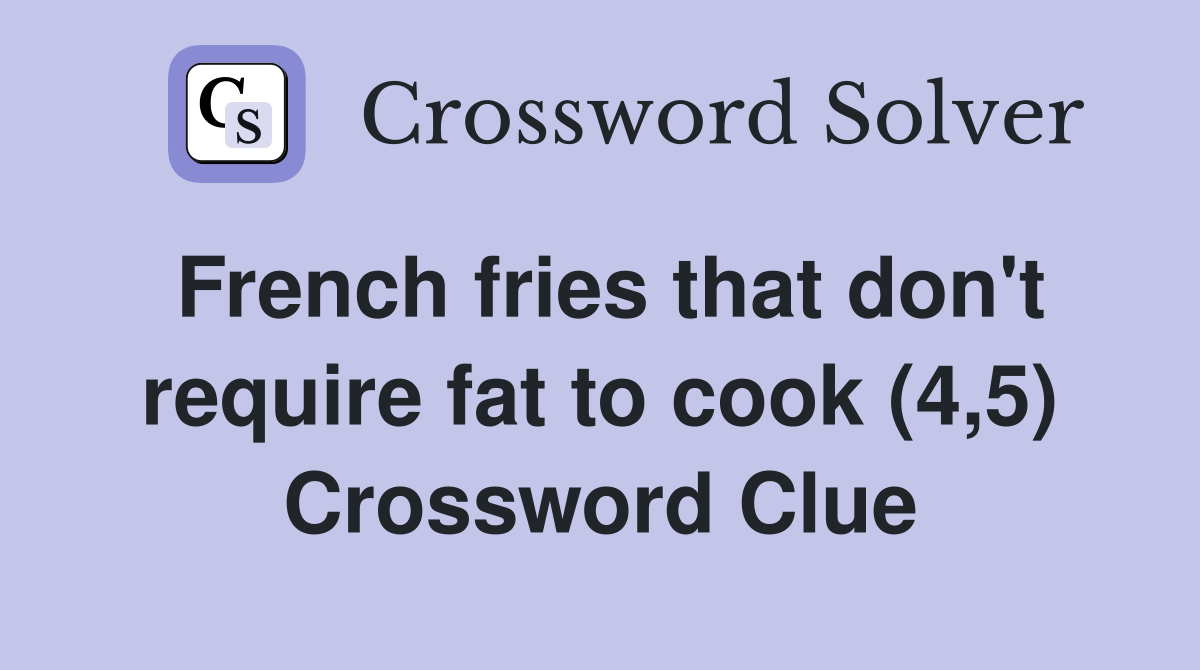 French fries that don't require fat to cook (4,5) Crossword Clue